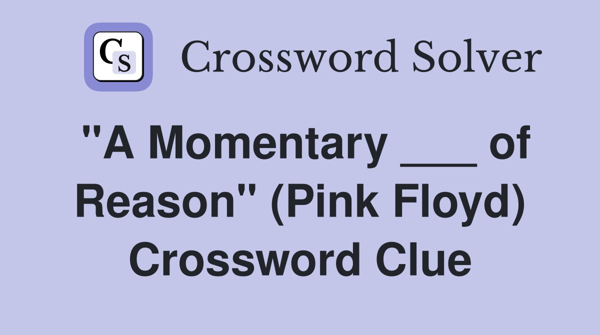 "A Momentary ___ of Reason" (Pink Floyd) Crossword Clue Answers